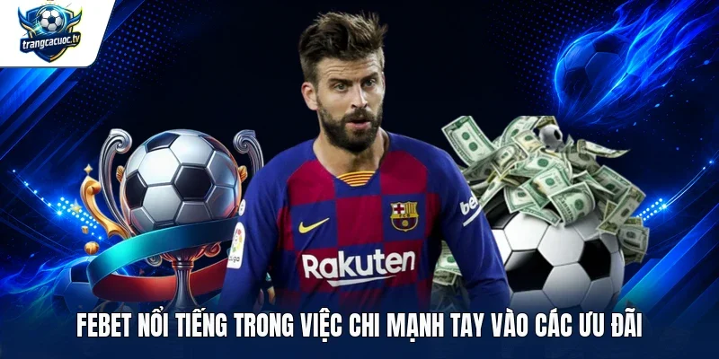 FEBET nổi tiếng trong việc chi mạnh tay vào các ưu đãi