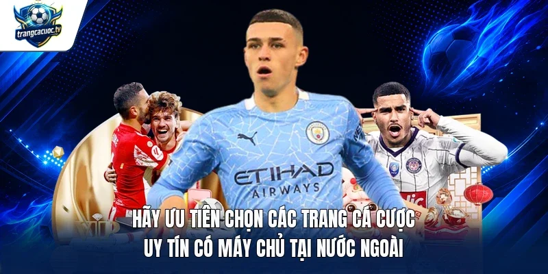 Hãy ưu tiên chọn các trang cá cược uy tín có máy chủ tại nước ngoài