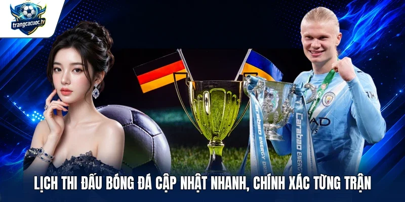 Lịch thi đấu bóng đá cập nhật nhanh, chính xác từng trận
