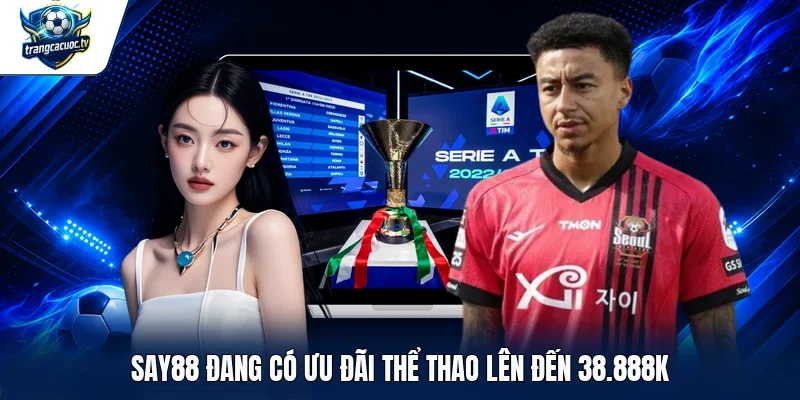 SAY88 đang có ưu đãi thể thao lên đến 38.888K