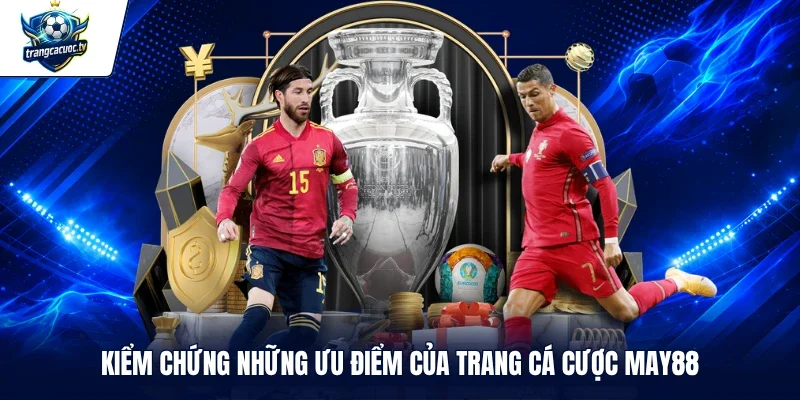Kiểm chứng những ưu điểm của trang cá cược MAY88